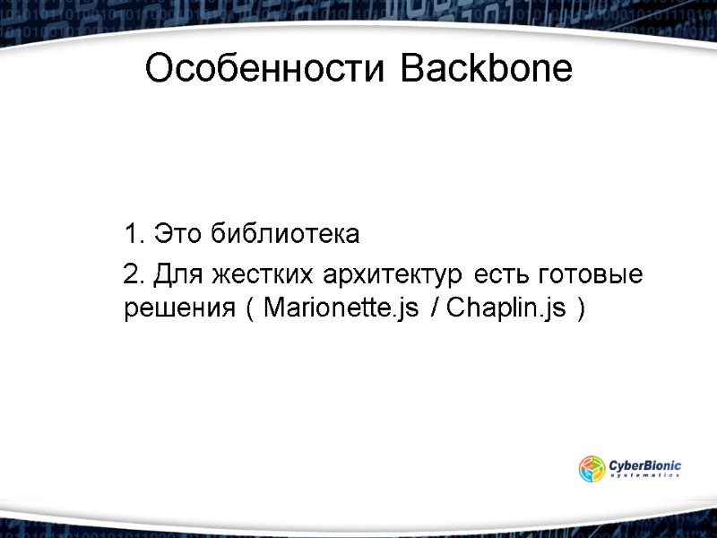 Особенности Backbone 1. Это библиотека 2. Для жестких архитектур есть готовые решения ( Marionette.js